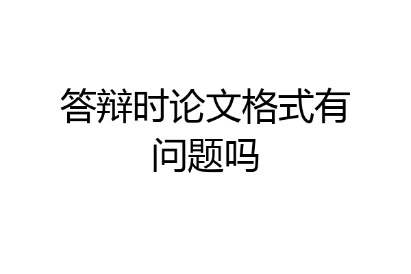答辩时论文格式有问题吗