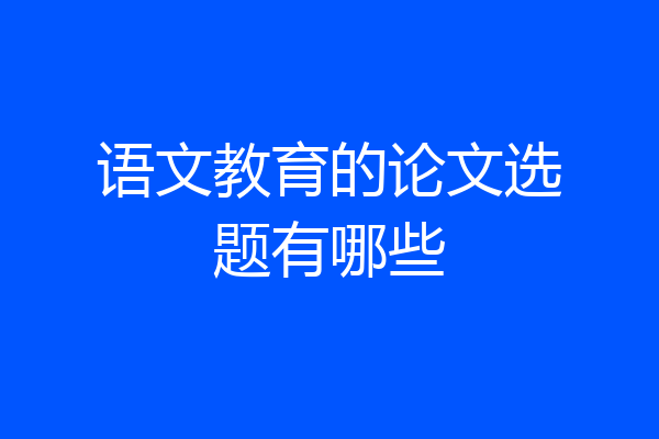 语文教育的论文选题有哪些