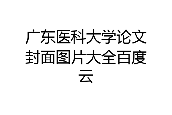 广东医科大学论文封面图片大全百度云