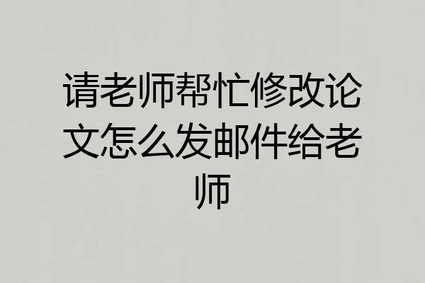 请老师帮忙修改论文怎么发邮件给老师