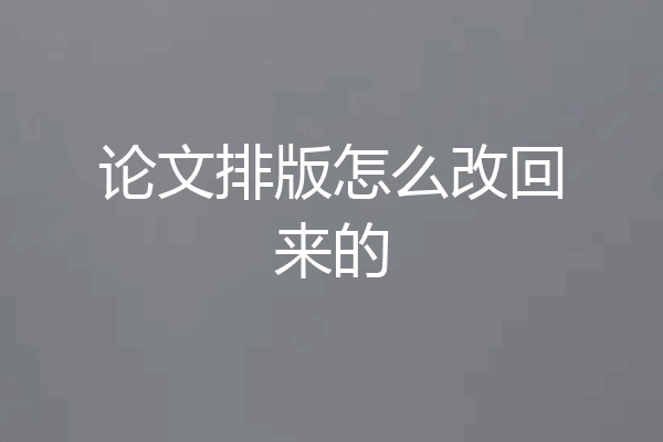 论文排版怎么改回来的