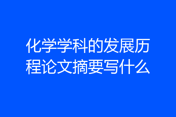 化学学科的发展历程论文摘要写什么