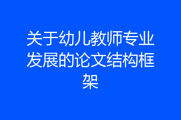 关于幼儿教师专业发展的论文结构框架