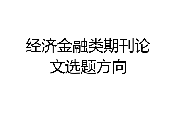 经济金融类期刊论文选题方向