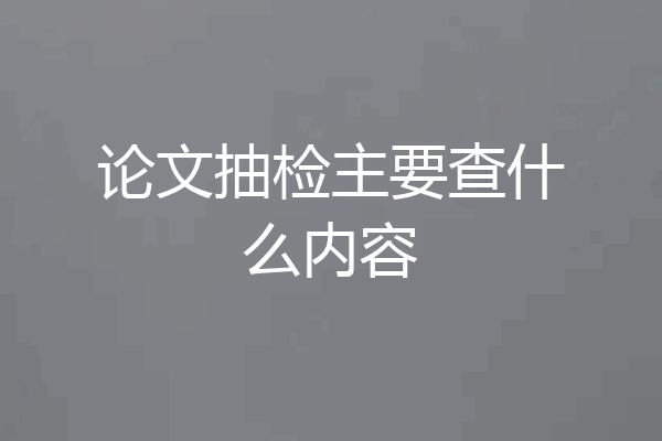 论文抽检主要查什么内容
