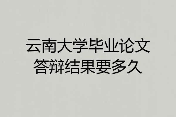 云南大学毕业论文答辩结果要多久