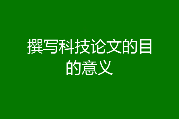 撰写科技论文的目的意义