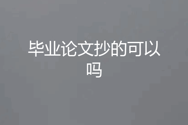 毕业论文抄的可以吗