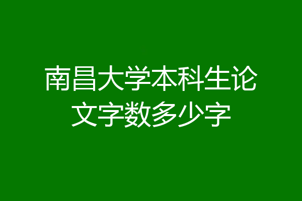 南昌大学本科生论文字数多少字