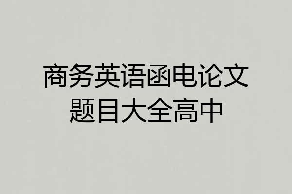 商务英语函电论文题目大全高中