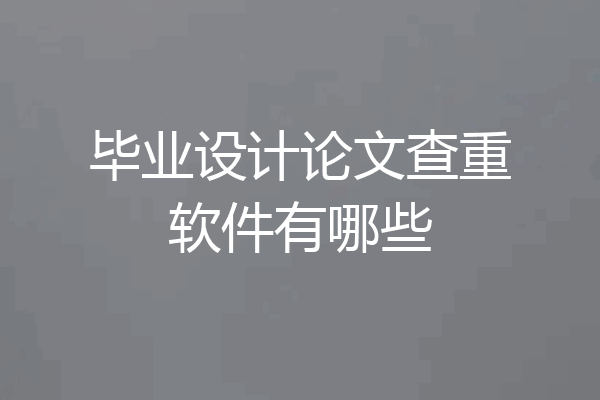 毕业设计论文查重软件有哪些
