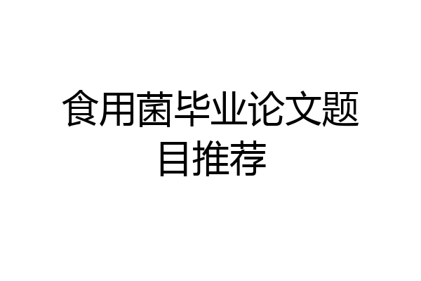 食用菌毕业论文题目推荐