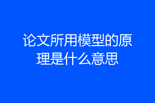 论文所用模型的原理是什么意思