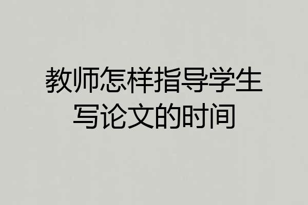 教师怎样指导学生写论文的时间