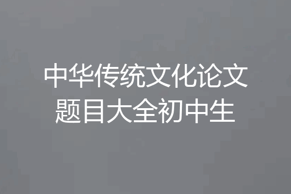 中华传统文化论文题目大全初中生