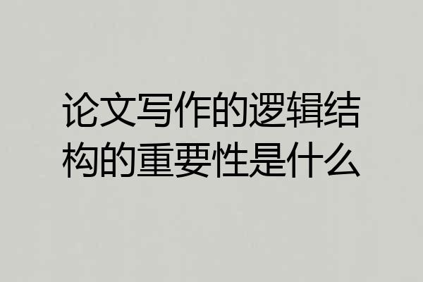 论文写作的逻辑结构的重要性是什么