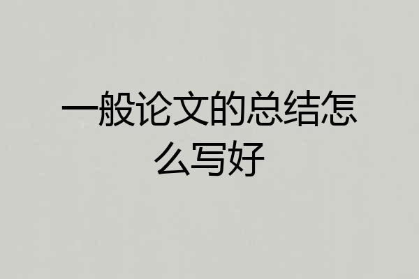一般论文的总结怎么写好