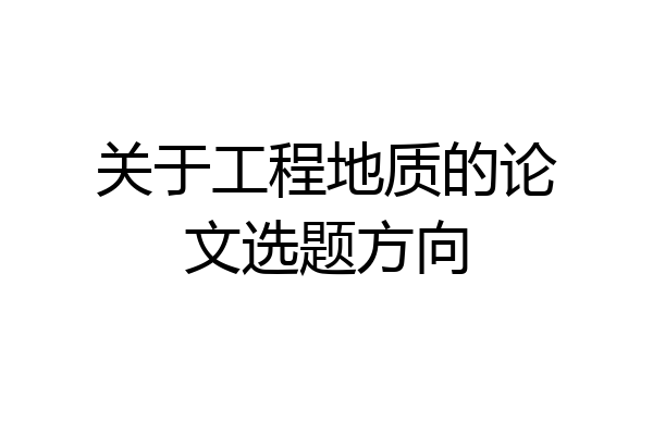关于工程地质的论文选题方向