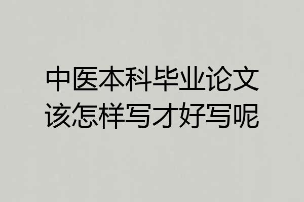 中医本科毕业论文该怎样写才好写呢
