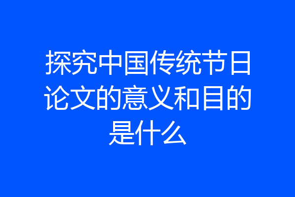 探究中国传统节日论文的意义和目的是什么