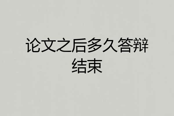 论文之后多久答辩结束