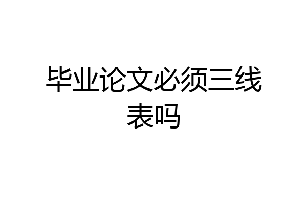 毕业论文必须三线表吗