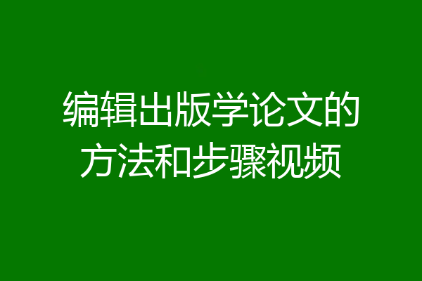 编辑出版学论文的方法和步骤视频