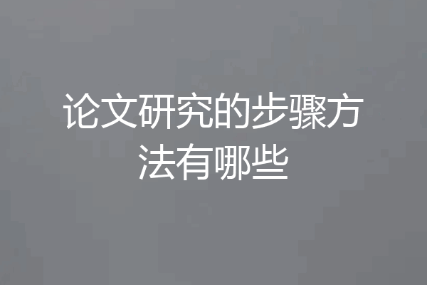 论文研究的步骤方法有哪些