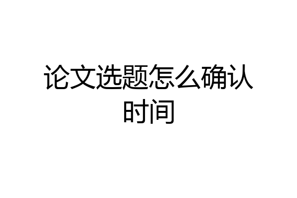 论文选题怎么确认时间