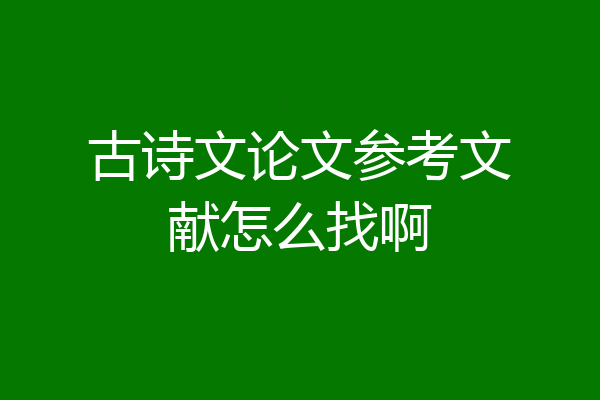 古诗文论文参考文献怎么找啊