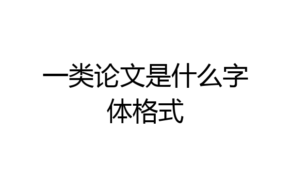 一类论文是什么字体格式