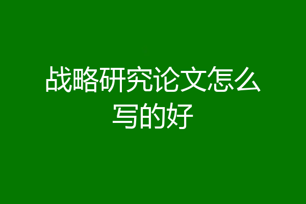 战略研究论文怎么写的好