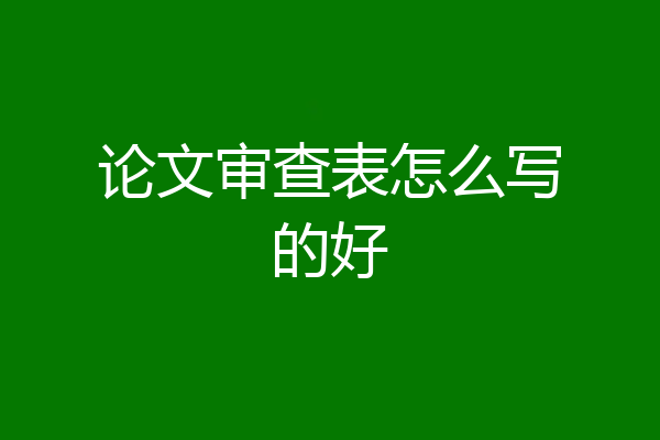 论文审查表怎么写的好