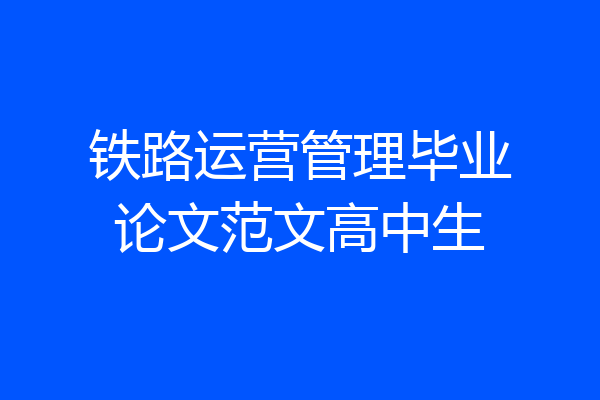 铁路运营管理毕业论文范文高中生