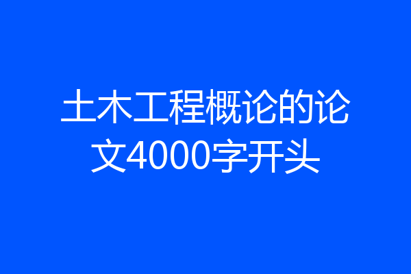 土木工程概论的论文4000字开头