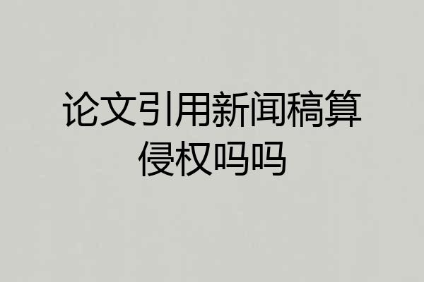 论文引用新闻稿算侵权吗吗