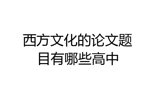 西方文化的论文题目有哪些高中