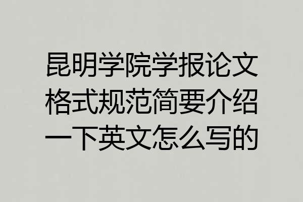 昆明学院学报论文格式规范简要介绍一下英文怎么写的