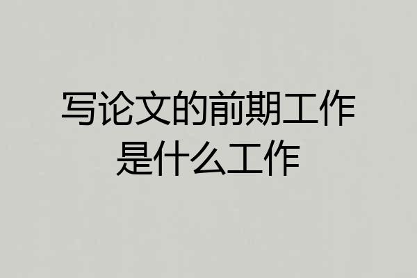 写论文的前期工作是什么工作