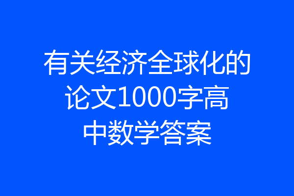 有关经济全球化的论文1000字高中数学答案