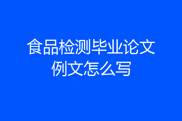 食品检测毕业论文例文怎么写