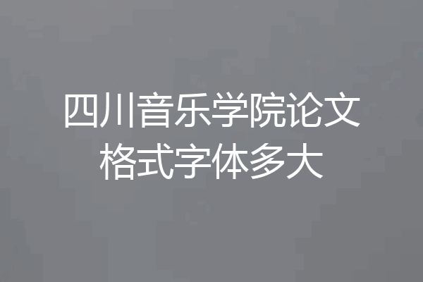 四川音乐学院论文格式字体多大