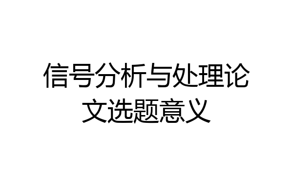 信号分析与处理论文选题意义