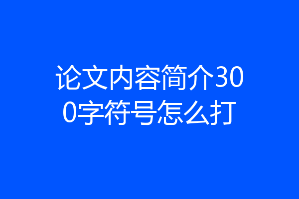论文内容简介300字符号怎么打