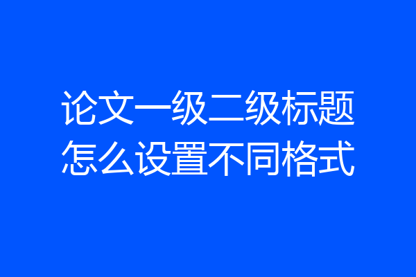 论文一级二级标题怎么设置不同格式