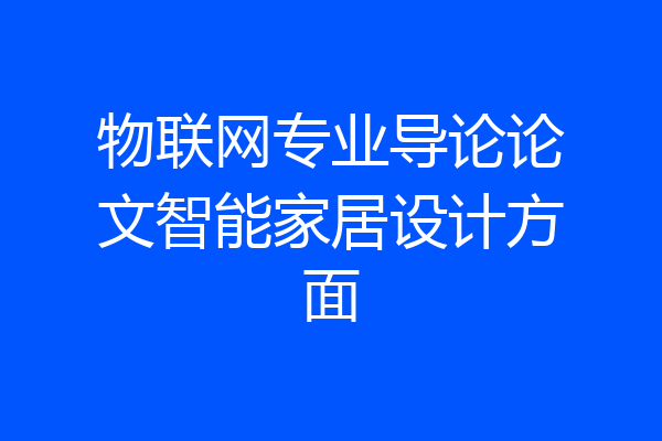 物联网专业导论论文智能家居设计方面