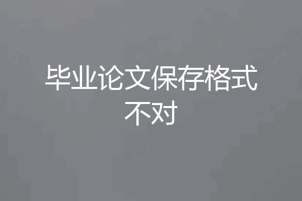 毕业论文保存格式不对