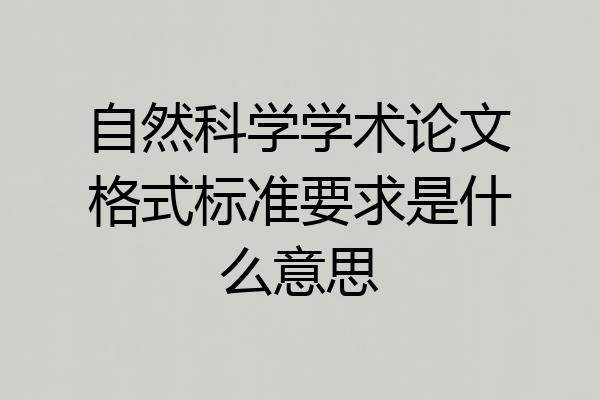 自然科学学术论文格式标准要求是什么意思