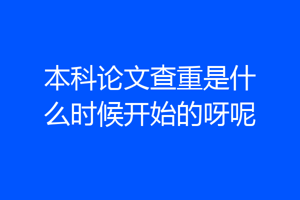 本科论文查重是什么时候开始的呀呢