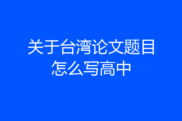 关于台湾论文题目怎么写高中